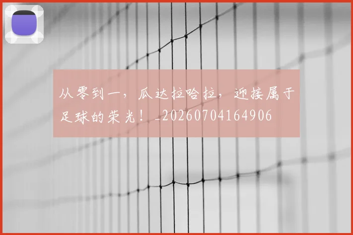 从零到一,瓜达拉哈拉,迎接属于足球的荣光!_20260704164906