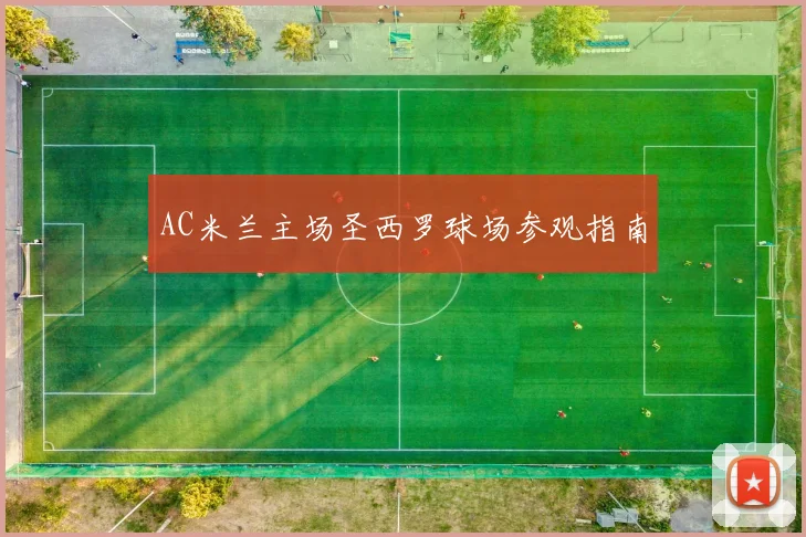 AC米兰主场圣西罗球场参观指南