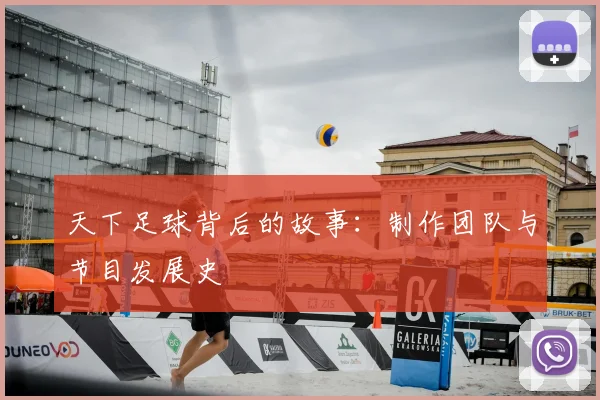 天下足球背后的故事：制作团队与节目发展史