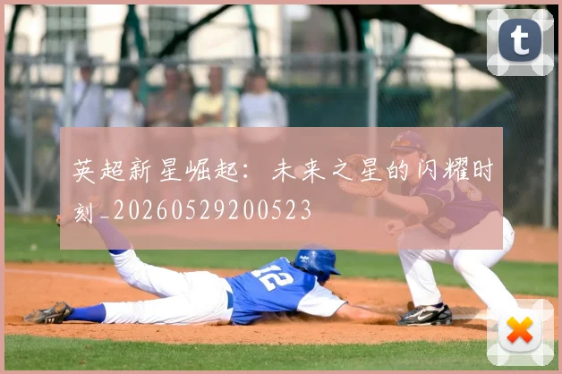 英超新星崛起:未来之星的闪耀时刻_20260529200523